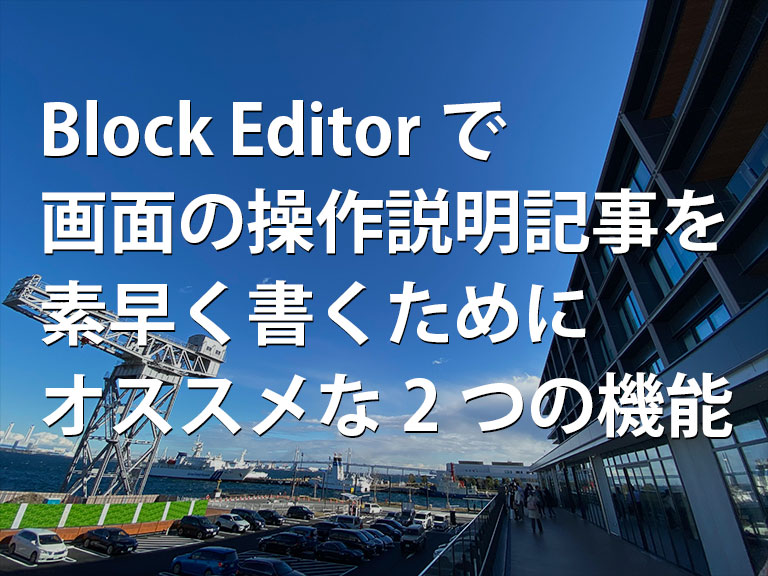 Block Editorで画面の操作説明記事を素早く書くためにオススメな2つの機能