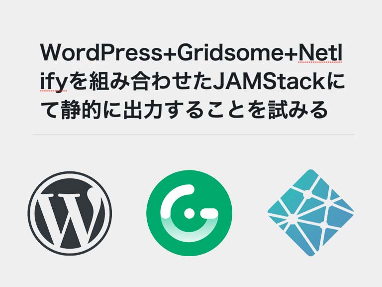 WordPress+Gridsome+Netlifyを組み合わせたJAMStackにて静的に出力することを試みした。
